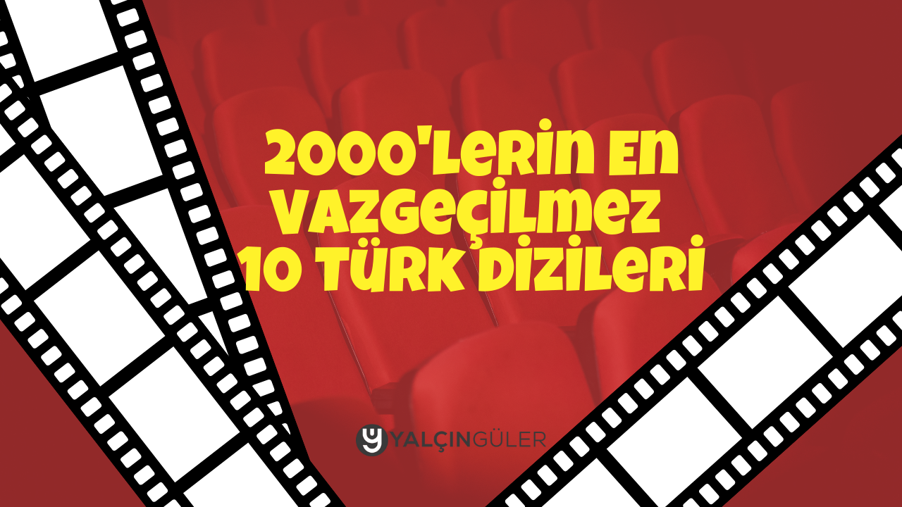 2000'lerin En Vazgeçilmez 10 Türk Dizileri