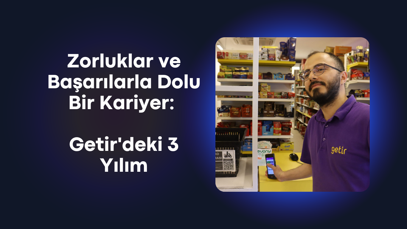 Zorluklar ve Başarılarla Dolu Bir Kariyer: Getir'deki 3 Yılım